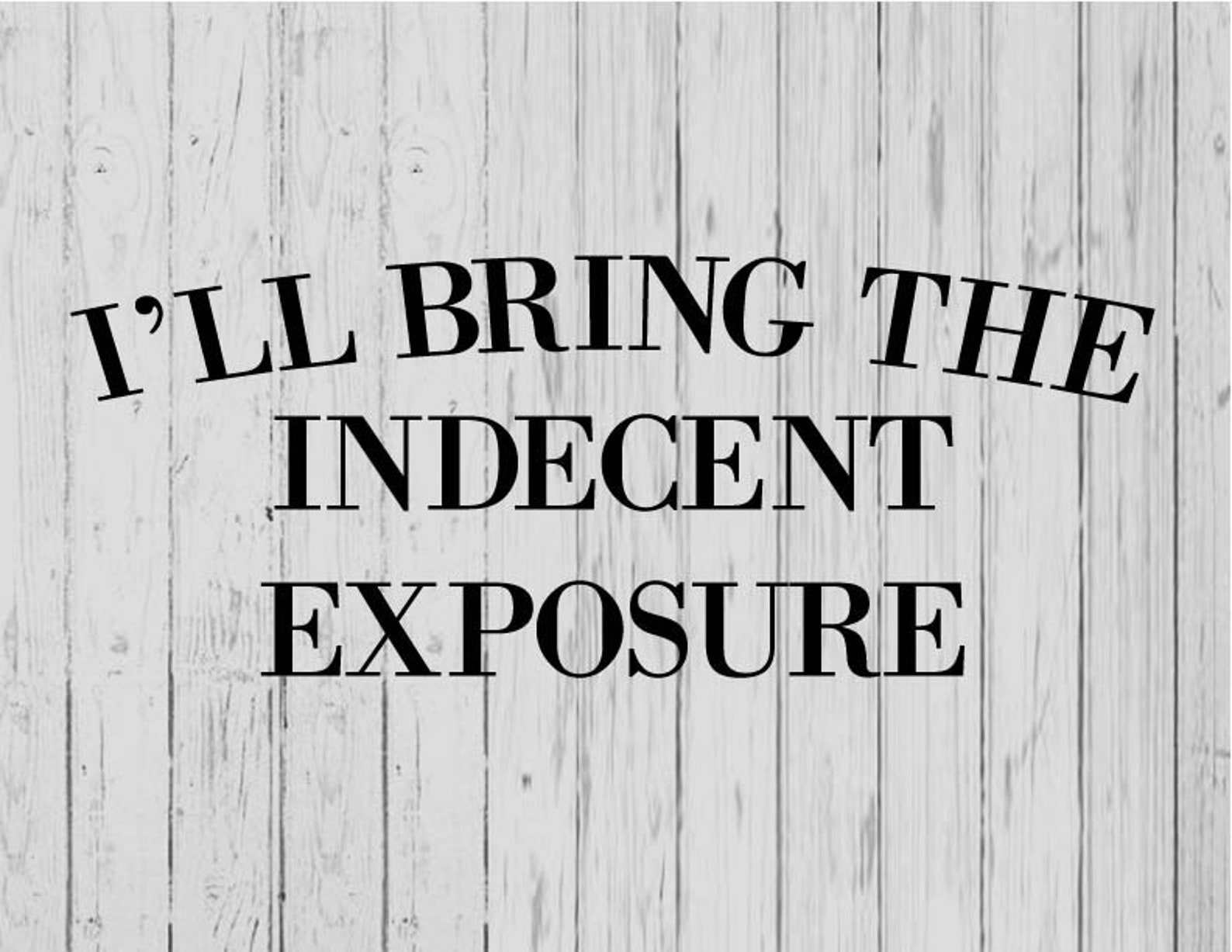 I ll Bring The Indecent Exposure Quote T shirt Template Etsy