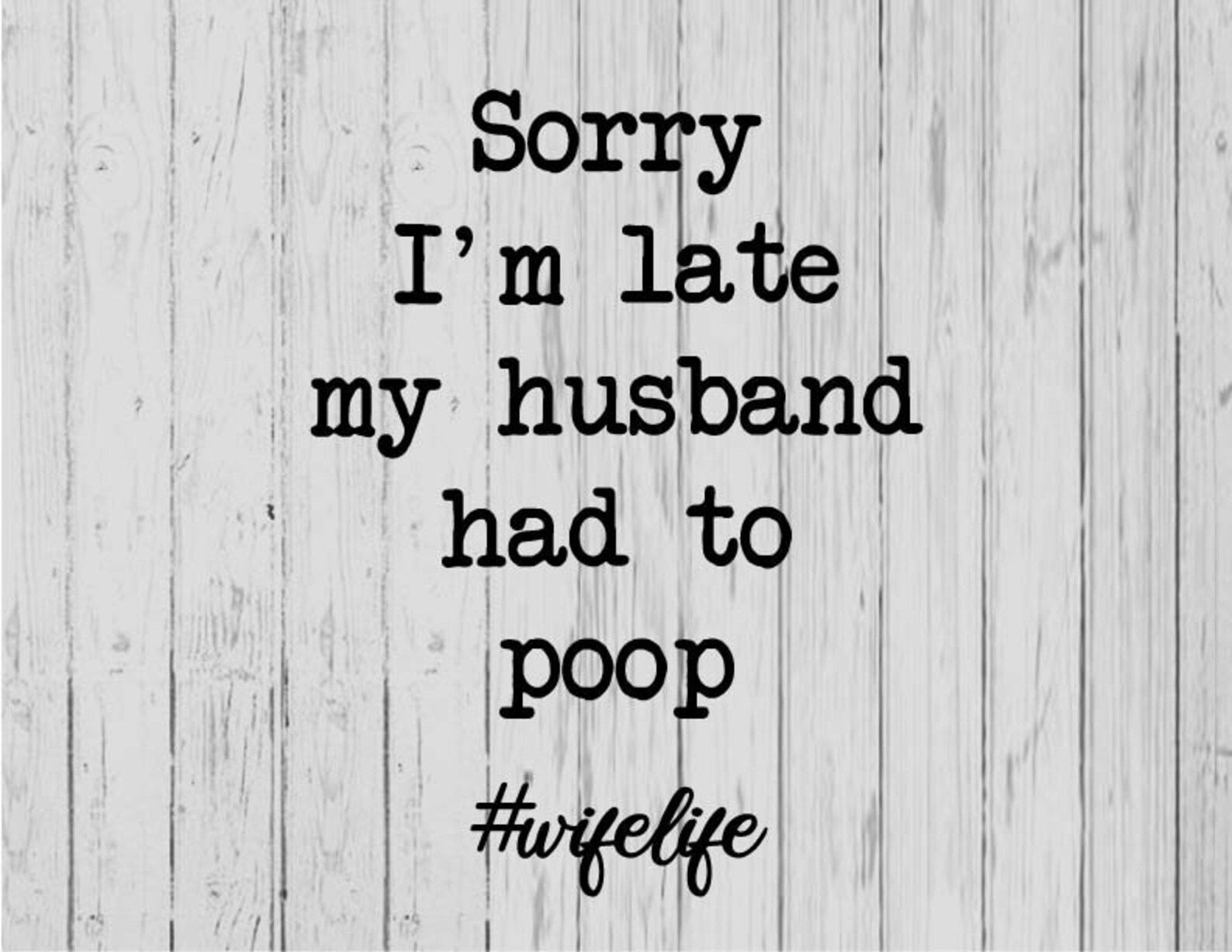 Sorry Im Late My Husband Had To Poop Svg Ai Png Dxf Etsy