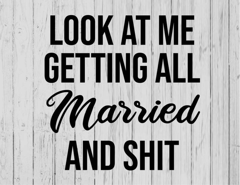 Look at Me Getting All Married and Shit Svg Ai Png Dxf - Etsy
