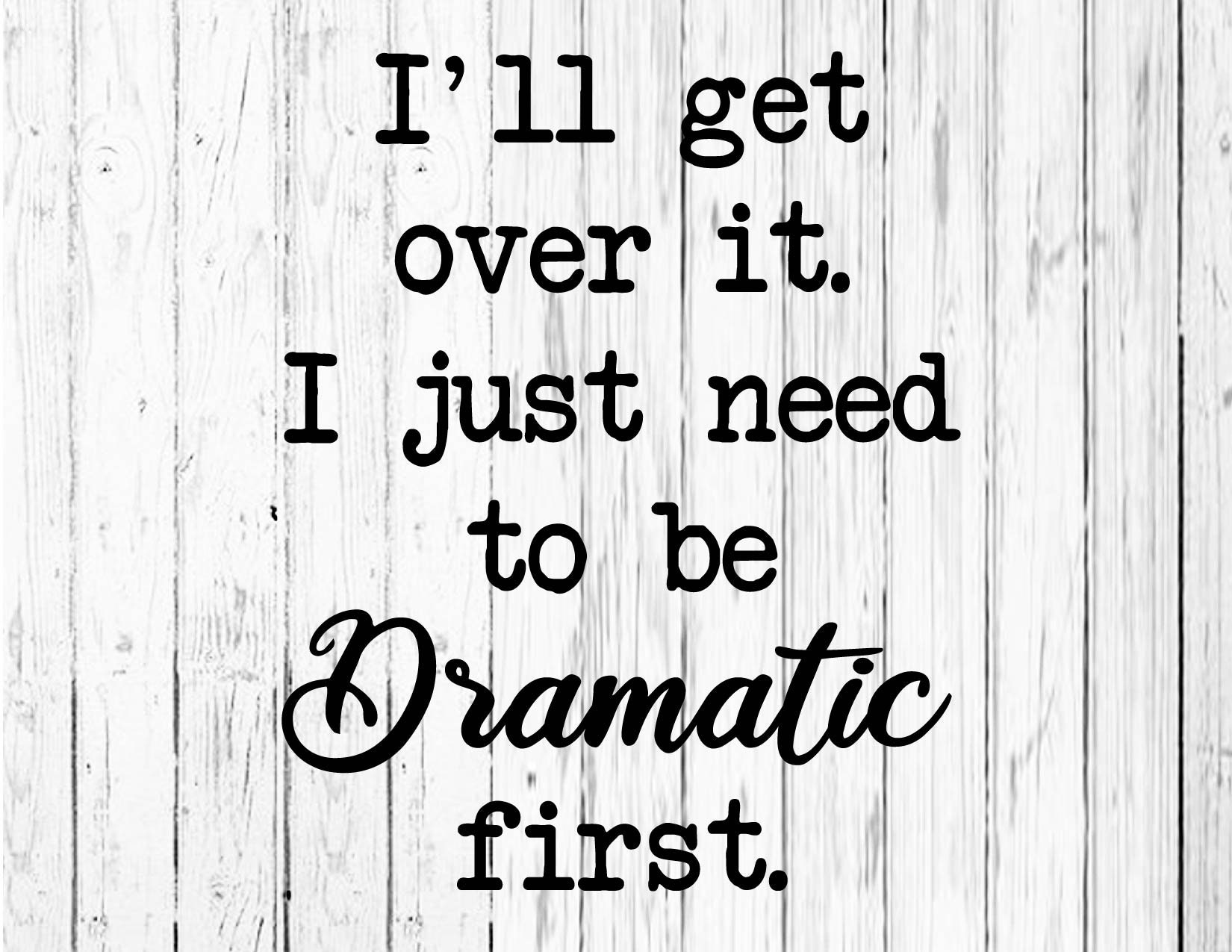 I'll Get Over It Just Gotta Be Dramatic First Sticker