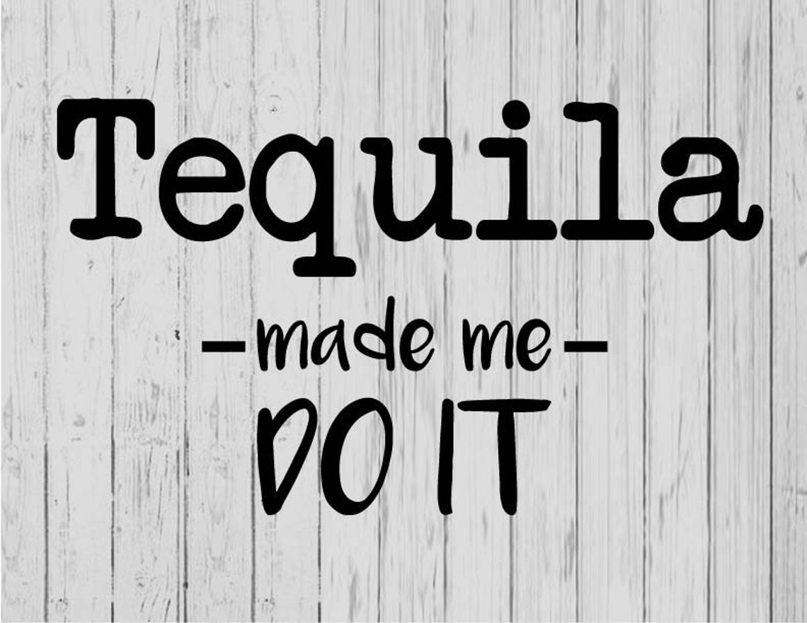 Tequila Made Me Do It Svg Ai Png Dxf Etsy