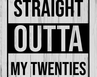 straight outta my twenties svg ai png dxf