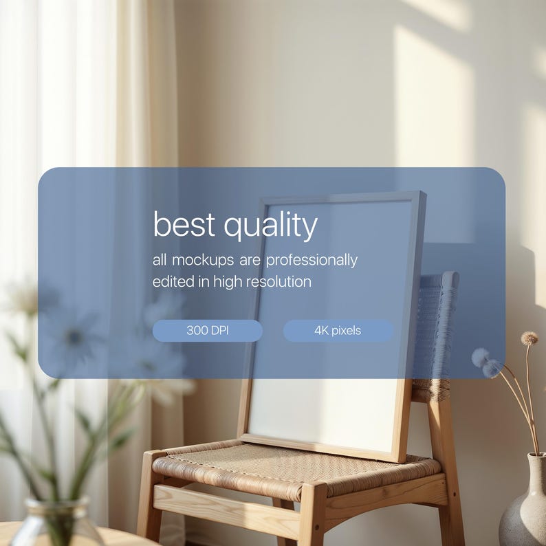 May include: A white frame mockup on a wooden chair with a wicker seat. The frame is leaning against the chair back. The background is a light beige wall with a window and white curtains. The text "best quality" is displayed on a blue rectangle with the text "all mockups are professionally edited in high resolution". The text "300 DPI" and "4K pixels" are displayed on two smaller blue rectangles.