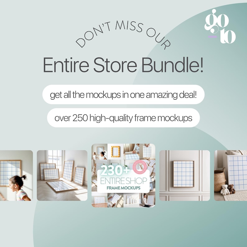 May include: An advertisement for an entire store bundle of frame mockups. The text reads "Don't miss our Entire Store Bundle!" and "get all the mockups in one amazing deal!" with over 250 high-quality frame mockups. Several frame mockup examples are shown.