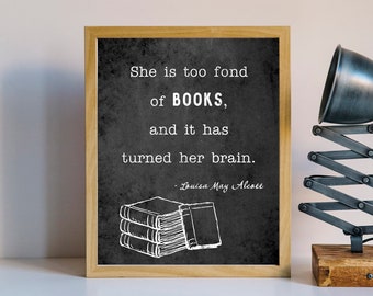She is too fond of books and it has turned her brain // Louisa May Alcott QUOTE Print //  8x10 Literary Poster, Book Quotes, Wall Art
