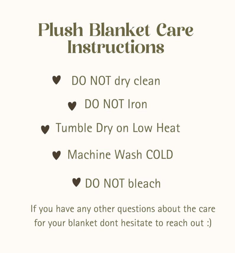 May include: A beige informational graphic titled Plush Blanket Care Instructions with dark brown text. It lists five bullet points marked with hearts: DO NOT dry clean, DO NOT Iron, Tumble Dry on Low Heat, Machine Wash COLD, and DO NOT bleach.