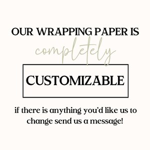 May include: White background with text that reads "OUR WRAPPING PAPER IS completely CUSTOMIZABLE if there is anything you'd like us to change send us a message!"