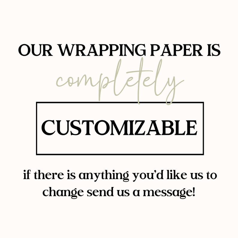 May include: White background with text that reads "OUR WRAPPING PAPER IS completely CUSTOMIZABLE if there is anything you'd like us to change send us a message!"