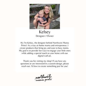 K&ouml;nnte beinhalten: Eine Frau und ein Kind l&auml;cheln vor einem Holzzaun. Der Text "Kelsey Designer / Owner" befindet sich unter dem Bild. Der Text "Hi, I'm Kelsey, the designer behind Northwest Mama Prints! As a stay-at-home mama and entrepreneur, I create products that bring joy and ease to busy moms. My goal is to provide fun ways to engage your little ones while adding a special touch to your home with our digital wall art. Thank you for visiting my shop! If you have any questions or are interested in a custom design, please reach out. I'd love to create something just for you! northwest mama prints" befindet sich unter dem Bild.