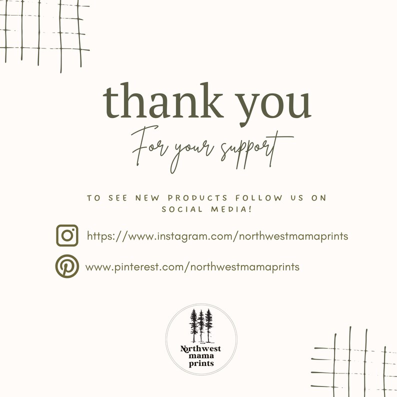 May include: A white thank you card featuring olive green text that reads thank you For your support TO SEE NEW PRODUCTS FOLLOW US ON SOCIAL MEDIA with Instagram and Pinterest links and a circular logo with three trees and Northwest mama prints.