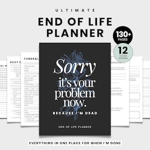 May include: A black End of Life Planner with the text "Sorry it's your problem now. Because I'm dead." The planner includes 130+ pages and 12 cover designs. The planner is designed to help organize end-of-life plans.