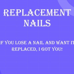 May include: A purple background with white text that reads "REPLACEMENT NAILS" and "IF YOU LOSE A NAIL AND WANT IT REPLACED, I GOT YOU!"