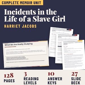 May include: A Complete Memoir Unit for Incidents in the Life of a Slave Girl by Harriet Jacobs. Includes a slide deck, comprehension questions, author persona and ethos worksheets, and an answer key. Features 128 pages, 3 reading levels, 10 answer keys, and a 27-slide deck.