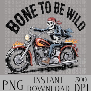 May include: A digital graphic featuring a skeleton riding a motorcycle with flames. The text "BONE TO BE WILD" is above the image. Below the image are the words "PNG INSTANT DOWNLOAD 300 DPI". The motorcycle is red and orange.