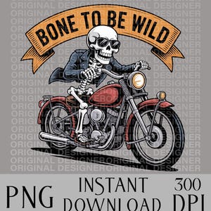 May include: Illustration of a skeleton wearing sunglasses and a leather jacket riding a red motorcycle. The banner above reads "BONE TO BE WILD". The image also includes the text "PNG INSTANT DOWNLOAD 300 DPI".