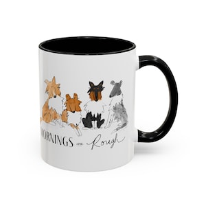 Mornings are Rough - Coffee and Tea Mug 11 oz and 15 oz with Dog Art for Rough Collie Lovers