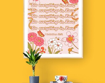 May include: A pink floral print with the text "Do everything in Love" repeated four times. The text is in a retro font style. The quote is from 1 Corinthians 16:14.