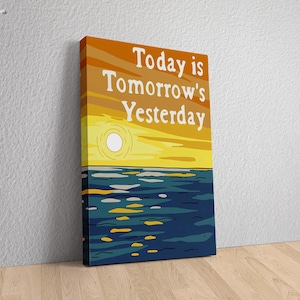 May include: Canvas art print featuring a sunset over water. The artwork has a yellow, orange, and blue color scheme. The text "Today is Tomorrow's Yesterday" is displayed in white.