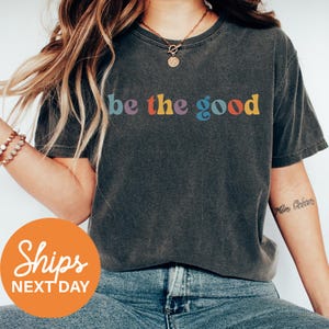 Be The Good Tee, Comfort Colors Inspirational Shirt, Be A Good Human Positive Message