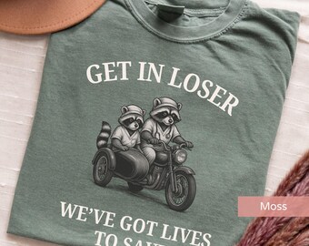 Get in loser, raccoon shirt, sarcastic funny shirt, nurse gifts, funny nurse shirt, rn graduation gift, nurse shirt, feral shirt, meme shirt