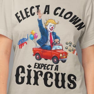 Trump Clown Shirt Funny Political Tee – Elect a Clown Expect a Circus, Anti-Trump, Anti-MAGA, Democrat Gift, 2024 Election Satire