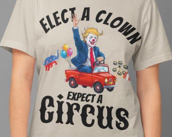 Trump Clown Shirt Funny Political Tee – Elect a Clown Expect a Circus, Anti-Trump, Anti-MAGA, Democrat Gift, 2024 Election Satire
