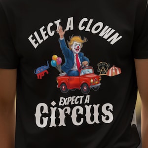 Trump Clown Shirt on Black and Other Dark Colors - Elect a Clown Expect a Circus, Anti-Trump Political Tee, 2024 Election Satire Gift