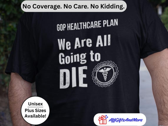 Political Protest T-Shirt: We Are All Going to Die - GOP Health Plan Graphic Tee