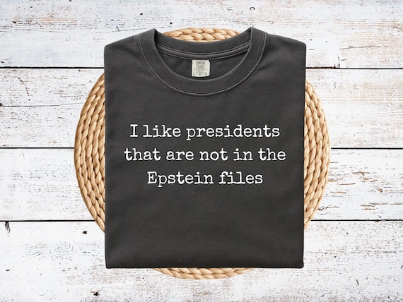 Sarcastic Political T-Shirt: "I Like Presidents Not in the Epstein Files" - Comfort Colors Tee