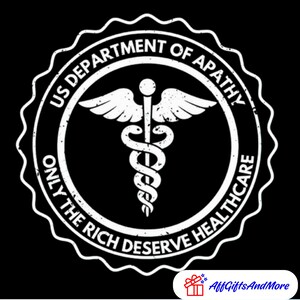 May include: Black graphic with white text and a medical symbol. The text reads "US DEPARTMENT OF APATHY" and "ONLY THE RICH DESERVE HEALTHCARE". The design is in a circular, distressed style.