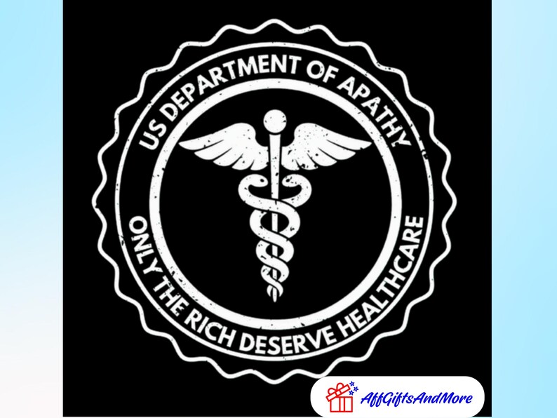 May include: Black graphic with white text and a medical symbol. The text reads "US DEPARTMENT OF APATHY" and "ONLY THE RICH DESERVE HEALTHCARE". The design is in a circular, distressed style.