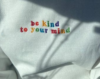 Embroidered Be Kind to Your Mind Sweatshirt, Mental Health Sweaters, Embroidered Crewneck, Colorful Positive Affirmation Sweatshirt