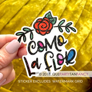 May include: A white sticker with the text "Come La Flor" in black with colorful accents. A red rose with green leaves is above the text. The text "© 2018, QUEPARTYFANFANCY" is below the text. The text "STICKER EXCLUDES WATERMARK GRID" is below the copyright text.