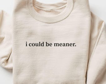I Could Be Meaner Sweatshirt, Funny Humor Sweatshirt, Sarcastic Sweater, Funny Quote Shirt, Sarcasm Sweatshirt, Funny Friend Gift, Mom Shirt