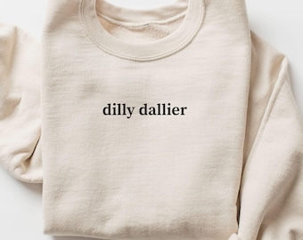 Dilly Dally Sweatshirt, Funny Humor Sweatshirt, Sarcastic Sweater, Funny Quote Shirt, Sarcasm Sweatshirt, Funny Friend Gift, ADHD Sweater,