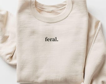 Feral Sweatshirt, Feral Mom Gift, Funny Mental Health Sweatshirt, Sarcastic Sweater, Unhinged Shirt, Sarcasm Sweatshirt, Funny Wife Gift