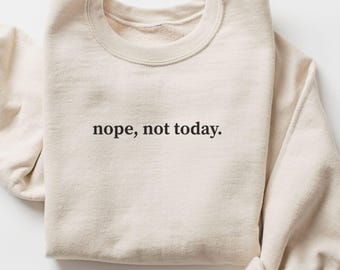Nope Not Today Sweatshirt, Funny Sweatshirt, Sarcastic Sweater, Funny Quote Shirt, Sarcasm Sweatshirt, Funny Friend Gift, Funny Mom Gift,