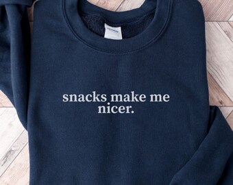 Snacks Make Me Nicer Sweatshirt, Funny Sweatshirt, Sarcastic Sweater, Snack Lover Gift, Snack Sweatshirt, Funny Girlfriend Gift, Foodie Tee