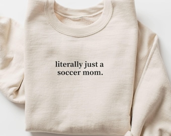 Literally Just A Soccer Mom Sweatshirt, Soccer Mom Sweater, Soccer Game Day Sweatshirt, Soccer Mom Gift, Soccer Mama Shirt, Sports Mom Shirt