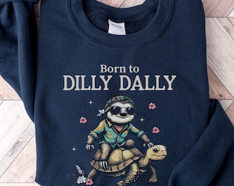 Born To Dilly Dally Sweatshirt, Funny Humor Sweatshirt, Sarcastic Sweater, Funny Quote Shirt, Sarcasm Sweatshirt, Funny Friend Gift, Late