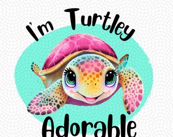 I'M Turtley Adorable png,Turtle png,Kids png Files,Baby Girl png, Toddler Girl png, Toddler png, Kids Sublimation Designs, Kids png,Baby png