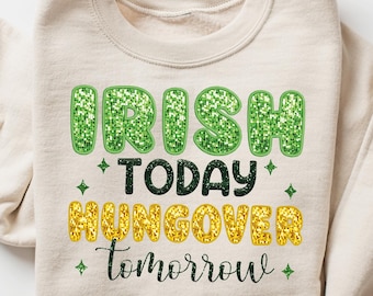 Irish Today Hungover Tomorrow Sweatshirt, Four Leaf Clover T-shirt, St Patrick's Day Drinking Shirt, Funny Irish Day Gift, Irish Pub Outfit