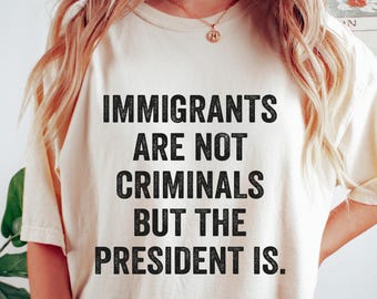 Einwanderer sind keine Verbrecher, aber der Präsident ist T-Shirt, Anti-Trumpf-Shirt, feministisches Shirt, demokrat-Geschenk, sarkastischer Aktivist-T-Shirt