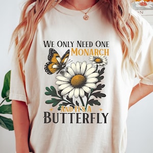 We Only Need One Monarch And It&#39;s A Butterfly Shirt, Anti Monarchy Funny Tee, Monarch Butterfly Graphic T Shirt, Floral Monarch Sweatshirt