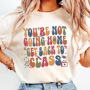 School Nurse Tshirt, You&#39;re Not Going Home Get Back To Class Shirt, School Nurse Sweatshirt, Funny School Nurse Gift, Nurse Appreciation Tee