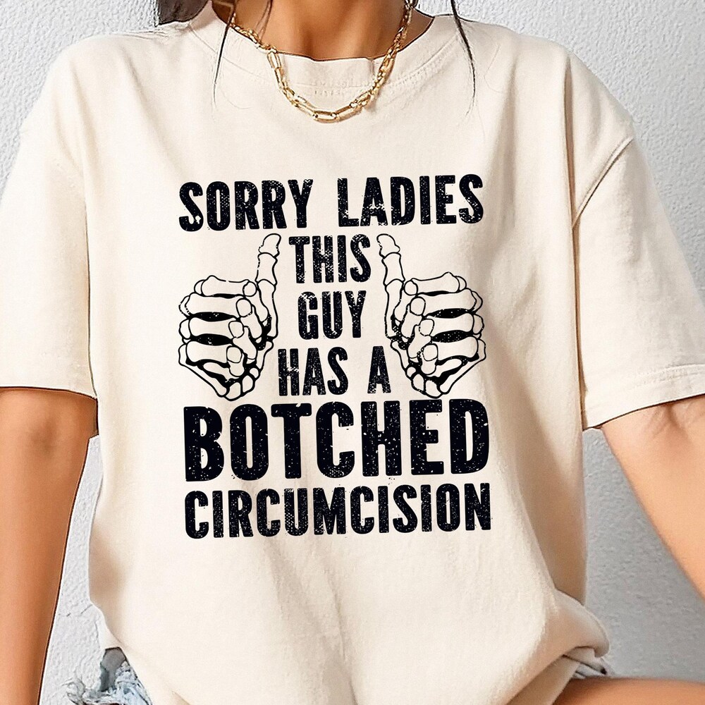 Sorry Ladies This Guy Has A Botched Circumcision T-Shirt, Adult Humor Shirt, Offensive Sweater, Funny Gift For Him, Weird Saying Crewneck Vividshirts