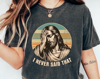 I Never Said That Jesus Shirt, Funny Jesus Saying Tshirt, Jesus Bible Verse Sweatshirt, Women's Humorous Jesus Tee, Jesus Lover Gift