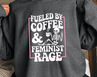 Fueled By Coffee And Feminist Rage Sweatshirt, Retro Feminist Shirt, Skeleton Aesthetic Feminist Tee, Feminist Women Gift, Women Power Shirt