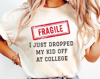Funny Fragile Just Dropped Kid At College Tshirt, New Parent Shirt, College Send Off Tee, College Drop Off Sweatshirt, Sentimental Mom Gift