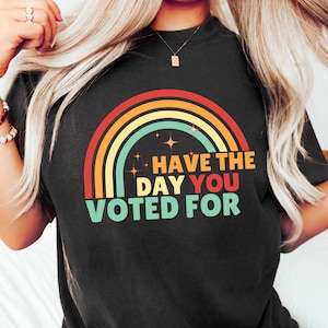 Have The Day You Voted For T-shirt, Political Statement Sweatshirt, Election Humor Shirt, Sarcastic Political Gift, Funny Voting Tee